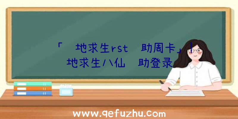 「绝地求生rst辅助周卡」|绝地求生八仙辅助登录